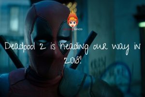 Deadpool 2 is heading our way in 2018!