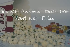 5 Films With Awesome Trailers That We Can’t Wait To See