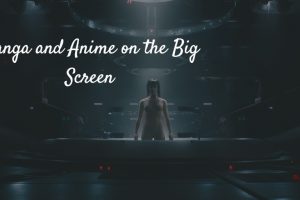 We Take a Look at Manga and Anime on the Big Screen