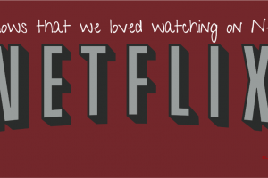 Netflix: 5 Shows that we loved watching
