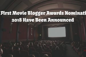 The First Movie Blogger Awards Nominations 2018 Have Been Announced