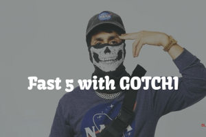 The Fast 5 with Hip Hop Artist GOTCHI