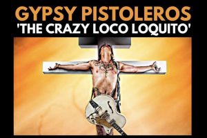 Gypsy Pistoleros to release 2nd single ‘The Crazy Loco Loquito’ on 20th July with new album greatest hits album coming August 28th