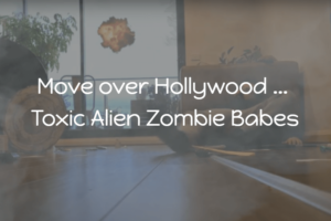 Move over Hollywood … Toxic Alien Zombie Babes are going to blow you away!