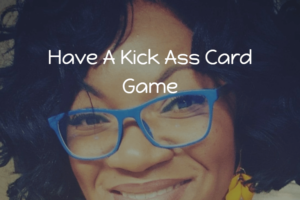 Have A Kick-Ass Card Game with Tangela L Hamilton