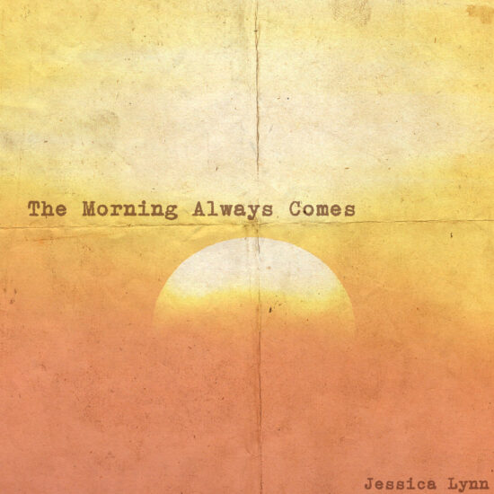 The Morning Always Comes - Jessica Lynn